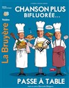 Chanson plus bifluorée... Passe à table - Théâtre la Bruyère