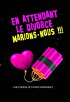 En attendant le divorce, marions-nous ! - Comédie de Grenoble