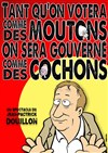 Jean Patrick Douillon dans Tant que l'on votera comme des moutons, on sera gouverné comme des cochons" - Café Théâtre de la Porte d'Italie