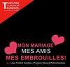 Mon Mariage, mes amis, mes embrouilles - Théâtre la Maison de Guignol - Café-théâtre