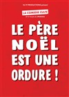 Le Père Noel est une ordure - Comédie La Rochelle