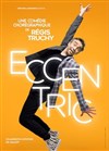 Régis Truchy dans Eccentric - Théâtre à l'Ouest