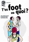 T'es foot ou quoi ? - Café Théâtre le Flibustier