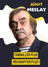 Affiche de Albert Meslay dans Travailler plus, Réchauffer plus