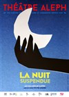 La nuit suspendue - Théâtre Aleph