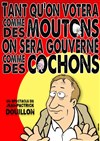 Jean-Patrick Douillon dans Tant qu'on votera comme des moutons, on sera gouverné comme des cochons - Théâtre du Millénaire