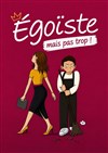 Égoïste mais pas trop ! - Théo Théâtre - Salle Plomberie