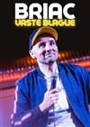 Briac dans Vaste blague - Boui Boui Café Comique