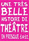 Une très belle histoire de théâtre en presque 1h12 - Café Théâtre de la Porte d'Italie