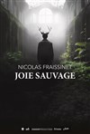 Nicolas Fraissinet : Joie sauvage - Théâtre de L'Arrache-Coeur - Salle Barbara Weldens