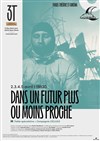 Dans un futur plus ou moins proche - Les 3T - Théâtre du Troisième Type