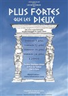 Plus Fortes que les Dieux - Théâtre Stéphane Gildas