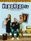 Vendredi 13 - Café Théâtre de la Porte d'Italie
