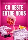 Ça reste entre nous ! - Théâtre des Chartrons