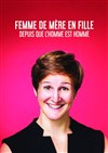 Emma Loiselle dans Femme de mère en fille depuis que l'homme est homme - Le Darcy Comédie