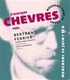 Bertrand Ferrier : A quelques chèvres près - Théâtre du Gouvernail