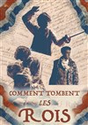 Comment tombent les rois - Théâtre de l'Epée de Bois - Cartoucherie