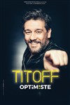 Titoff dans Optimiste - Théâtre Silvia Monfort Saint-Brice