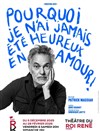 Pourquoi je n'ai jamais été heureux en amour ! - Théâtre du Roi René - Paris