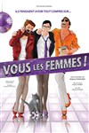 Vous les femmes ! - Comédie de Tours