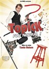 Topick dans Fou normal - Studio Factory