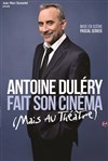 Antoine Duléry dans Antoine Duléry fait son cinéma (Mais au théâtre) - Le Grand Point Virgule - Salle Apostrophe
