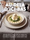 Au-delà d'ici-bas - Théâtre Le Mélo D'Amélie