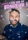 Leopold dans C'est que du bonheur - Café-théâtre Ailleurs C'est Ici