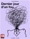Dernier jour d'un fou - Théâtre du Gouvernail
