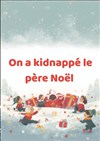 On a kidnappé le Père-Noël - Théâtre Le Petit Manoir