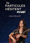 Célia Pelluet dans Les particules hésitent aussi - Salle Victor Hugo
