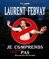 Laurent Febvay dans Je ne comprends toujours pas (et je sais que vous non plus) - Théâtre Montmartre Galabru
