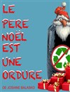 Le Père Noël est une ordure - Théâtre de l'Eau Vive