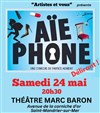 Aïe Phone - Théâtre Marc Baron