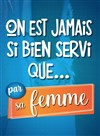 On est jamais si bien servi que... par sa femme - Comédie Le Mans