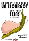 Comment j'ai dressé un escargot sur tes seins - Théâtre Le Bout
