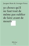 50 choses qu'il ne faut tout de même pas oublier de faire avant de mourir de Jacques Bens et Georges Perec - Théâtre du Nord-Ouest