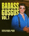Badass GusGus Vol. 1 - Théâtre Le Mokiri Avignon