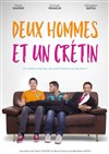 Deux hommes et un crétin - La Comédie du Havre