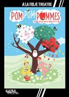 Pom Pom Pommes - A La Folie Théâtre - Petite Salle
