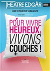 Pour vivre heureux, vivons couchés ! - Théâtre Edgar