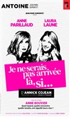 Je ne serais pas arrivée là, si... - Théâtre Antoine