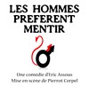 Les Hommes Préfèrent Mentir - Le Grenier Théâtre