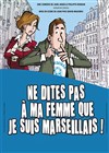 Ne dites pas à ma femme que je suis marseillais - Cinévox Théâtre