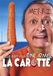 Merri dans Elle est pas �norme la carotte !