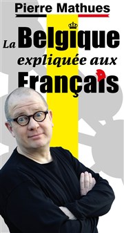 Pierre Mathues dans La Belgique expliquée aux Français Thtre Ronny Coutteure - La Ferme des Hirondelles Affiche