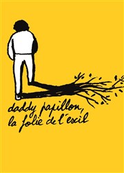 Daddy Papillon, la folie de l'exil Thtre de la Tempte - Cartoucherie Affiche