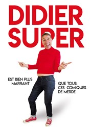 Didier Super est bien plus marrant que tous ces comiques de merde Théâtre Comédie Odéon Affiche
