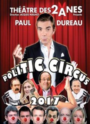 Paul Dureau dans Politic Circus 2017 Théâtre des 2 Anes Affiche