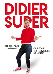 Didier Super est bien plus marrant que tous ces comiques de merde La Comdie de Toulouse Affiche